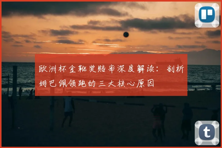 欧洲杯金靴奖赔率深度解读：剖析姆巴佩领跑的三大核心原因