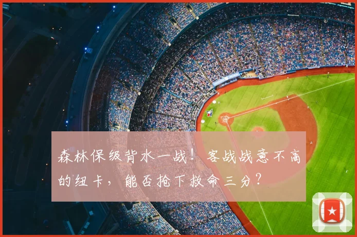 森林保级背水一战!客战战意不高的纽卡,能否抢下救命三分?