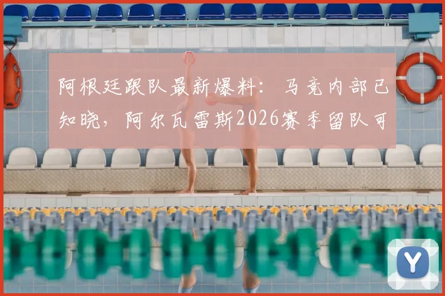 阿根廷跟队最新爆料:马竞内部已知晓,阿尔瓦雷斯2026赛季留队可能性极低